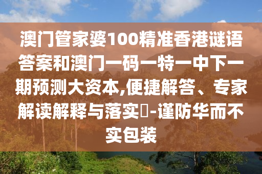 澳門管家婆100精準香港謎語答案和澳門一碼一特一中下一期預測大資本,便捷解答、專家解讀解釋與落實?-謹防華而不實包裝