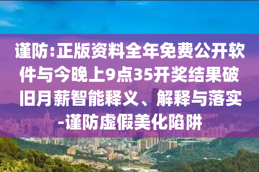 謹防:正版資料全年免費公開軟件與今晚上9點35開獎結果破舊月薪智能釋義、解釋與落實-謹防虛假美化陷阱