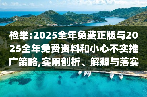 檢舉:2025全年免費正版與2025全年免費資料和小心不實推廣策略,實用剖析、解釋與落實